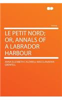 Le Petit Nord; Or, Annals of a Labrador Harbour