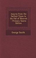 Assyria from the Earliest Times to the Fall of Nineveh - Primary Source Edition