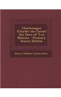 Charlemagne (Charles the Great) the Hero of Two Nations - Primary Source Edition: (English)