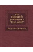 Kurze Chronologische Geschichte Der Stadt Moosburg in Bayern - Primary Source Edition