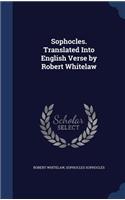 Sophocles. Translated Into English Verse by Robert Whitelaw