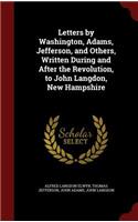 Letters by Washington, Adams, Jefferson, and Others, Written During and After the Revolution, to John Langdon, New Hampshire