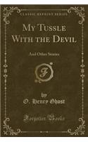 My Tussle with the Devil: And Other Stories (Classic Reprint)
