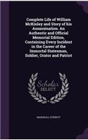 Complete Life of William McKinley and Story of his Assassination. An Authentic and Official Memorial Edition, Containing Every Incident in the Career of the Immortal Statesman, Soldier, Orator and Patriot