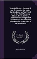 Practical Botany, Structural and Systematic, the Latter Portion Being an Analytical key to the Wild Flowering Plants, Trees, Shrubs, Ordinary Herbs, Sedges and Grasses of the Northern and Middle United States East of the Mississippi