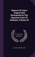 Reports of Cases Argued and Determined in the Supreme Court of Alabama, Volume 52
