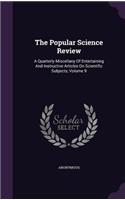 The Popular Science Review: A Quarterly Miscellany of Entertaining and Instructive Articles on Scientific Subjects, Volume 9