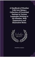 A Handbook of Weather Folk-lore; Being a Collection of Proverbial Sayings in Various Languages Relating to the Weather, With Explanatory and Illustrative Notes: (English)
