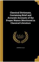 Classical Dictionary, Containing Brief and Accurate Accounts of the Proper Names Mentioned in Classical Literature