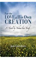For the Love of His Own Creation: A Novel by Yeshua ben Yosef