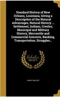Standard History of New Orleans, Louisiana, Giving a Description of the Natural Advantages, Natural History ... Settlement, Indians, Creoles, Municipal and Military History, Mercantile and Commercial Interests, Banking, Transportation, Struggles...