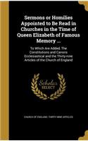 Sermons or Homilies Appointed to Be Read in Churches in the Time of Queen Elizabeth of Famous Memory ...