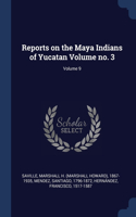 Reports on the Maya Indians of Yucatan Volume no. 3; Volume 9