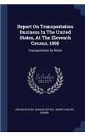 Report On Transportation Business In The United States, At The Eleventh Census, 1890