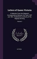Letters of Queen Victoria: A Selection From Her Majesty's Correspondence Between the Years 1837 and 1861, Published by Authority of His Majesty the King; Volume 3