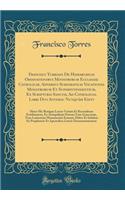 Francisci Turriani de Hierarchicis Ordinationibus Ministrorum Ecclesiae Catholicae, Adversus Schismaticas Vocationes Ministrorum Et Superintendentium, Ex Scripturis Sanctis, Ad Catholicos, Libri Duo Antehac NunquÃ m Editi: Hares Hic Benigne Lector : Hares Hic Benigne Lector Variam