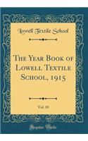 The Year Book of Lowell Textile School, 1915, Vol. 10 (Classic Reprint)