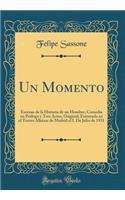 Un Momento: Escenas de la Historia de Un Hombre, Comedia En PrÃ³logo Y Tres Actos, Original; Estrenada En El Teatro AlkÃ¡zar de Madrid El I. de Julio de 1931 (Classic Reprint)