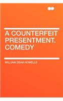 A Counterfeit Presentment. Comedy