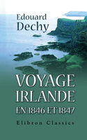 Voyage. Irlande en 1846 et 1847. Misères inqualifiables, moeurs, caractère, usages, costume, qualités, défauts des Irlandais et Anglais etc