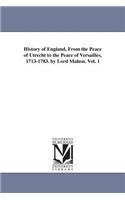 History of England, From the Peace of Utrecht to the Peace of Versailles, 1713-1783. by Lord Mahon. Vol. 1