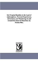 Sub Tropical Rambles in the Land of Aphanapterys. Personal Experiences, Adventures, and Wanderings in and Around the island of Mauritius. by Nicolas Pike.