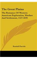 Great Plains: The Romance Of Western American Exploration, Warfare And Settlement, 1527-1870