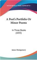 A Poet's Portfolio Or Minor Poems: In Three Books (1835)