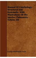 Manual Of Conchology; Structural And Systematic. With Illustrations Of The Species. Pulmonata - Volume XII