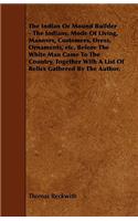 Indian or Mound Builder - The Indians, Mode of Living, Manners, Customers, Dress, Ornaments, Etc. Before the White Man Came to the Country, Togeth