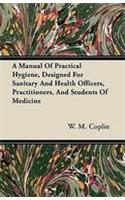A Manual Of Practical Hygiene, Designed For Sanitary And Health Officers, Practitioners, And Students Of Medicine