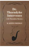 Dr. Thorndyke Intervenes (A Dr Thorndyke Mystery)