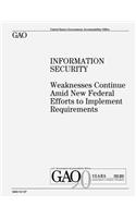 Information Security: Weaknesses Continue Amid New Federal Efforts to Implement Requirements