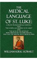 The Medical Language of St. Luke: A Proof from Internal Evidence That the Gospel According to St. Luke and the Acts of the Apostles Were Written by th: (English)