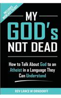 My God's Not Dead!: How to Talk about God to an Atheist in a Language They Can Understand: How to Talk about God to an Atheist in a Language They Can Understand