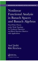 Nonlinear Functional Analysis in Banach Spaces and Banach Algebras: Fixed Point Theory Under Weak Topology for Nonlinear Operators and Block Operator Matrices with Applications