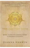 The Destiny Path: Being Alone to Coming Home: A Heroine's Journey