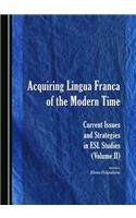 Acquiring Lingua Franca of the Modern Time: Current Issues and Strategies in ESL Studies (Volume II)