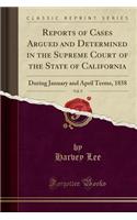 Reports of Cases Argued and Determined in the Supreme Court of the State of California, Vol. 9: During January and April Terms, 1858 (Classic Reprint)