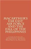 Macarthur's Far East Air Force and the Fall of the Philippines