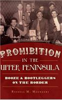 Prohibition in the Upper Peninsula: Booze & Bootleggers on the Border