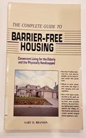 The Complete Guide to Barrier-Free Housing: Convenient Living for the Elderly and Physically Handicapped