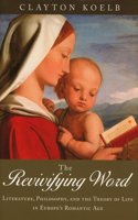 Revivifying Word: Literature, Philosophy, and the Theory of Life in Europe's Romantic Age