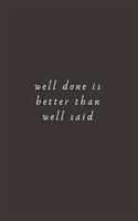 well done is better than well said