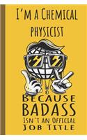 I'm a Chemical Physicist Badass: Lined Journal, 100 Pages, 6 x 9, Blank Journal To Write In, Gift for Co-Workers, Colleagues, Boss, Friends or Family Gift