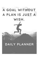A goal without a plan is just a wish.