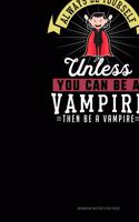 Always Be Yourself Unless You Can Be A Vampire Then Be A Vampire