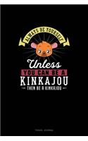 Always Be Yourself Unless You Can Be A Kinkajou Then Be A Kinkajou