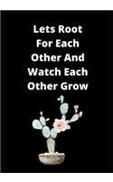 Lets Root For Each Other And Watch Each Other Grow: Novelty Line Notebook / Journal To Write In Perfect Gift Item (7 x 10 inches) For Gardeners And Gardening Lovers.