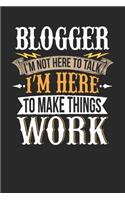 Blogger I'm Not Here To Talk I'm Here To Make Things Work: Blogger Notebook - Blogger Journal - Handlettering - Logbook - 110 DOTGRID Paper Pages - 6 x 9